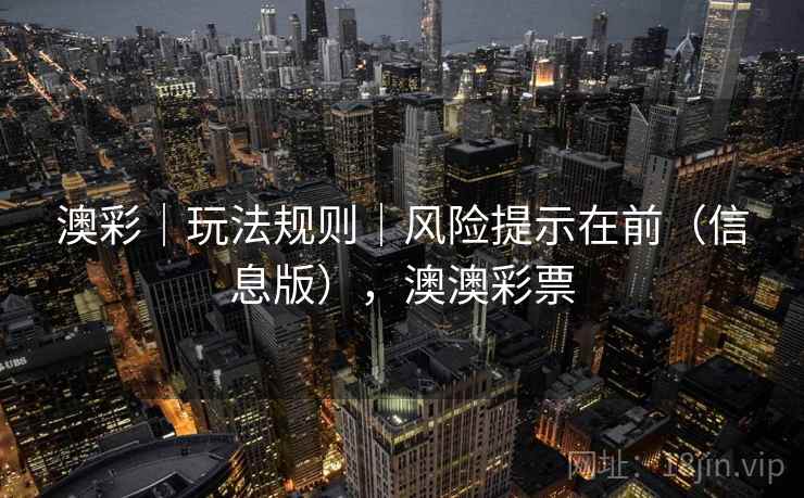 澳彩｜玩法规则｜风险提示在前（信息版），澳澳彩票