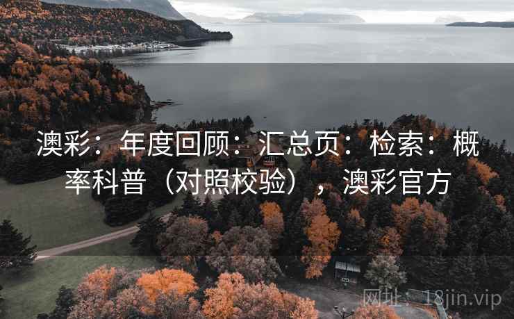 澳彩：年度回顾：汇总页：检索：概率科普（对照校验），澳彩官方