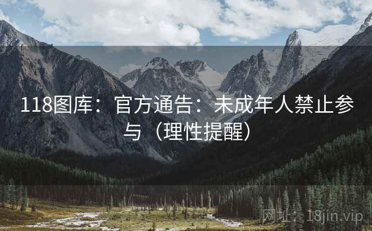 118图库：官方通告：未成年人禁止参与（理性提醒）