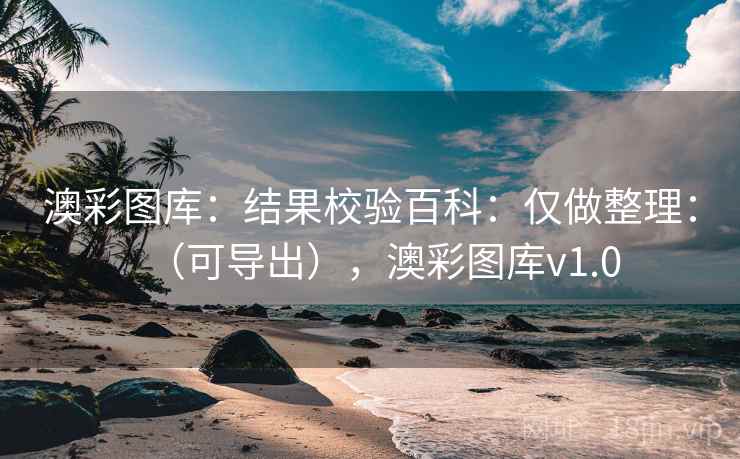 澳彩图库：结果校验百科：仅做整理：（可导出），澳彩图库v1.0