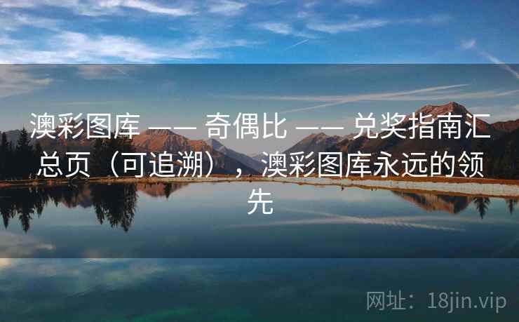 澳彩图库 —— 奇偶比 —— 兑奖指南汇总页（可追溯），澳彩图库永远的领先