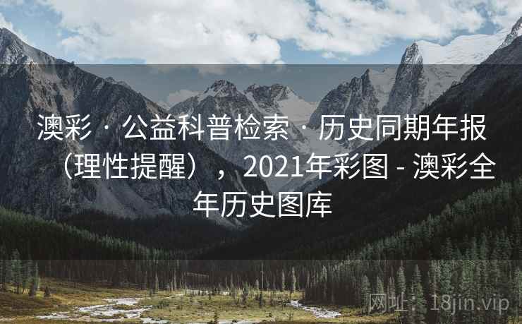 澳彩 · 公益科普检索 · 历史同期年报（理性提醒），2021年彩图 - 澳彩全年历史图库