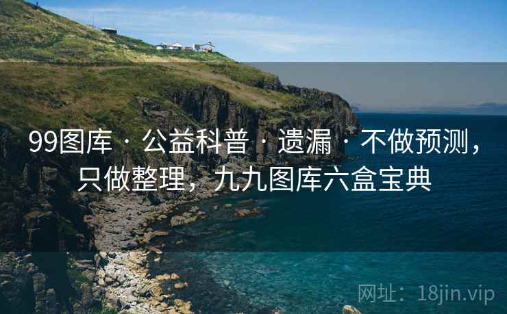 99图库 · 公益科普 · 遗漏 · 不做预测，只做整理，九九图库六盒宝典